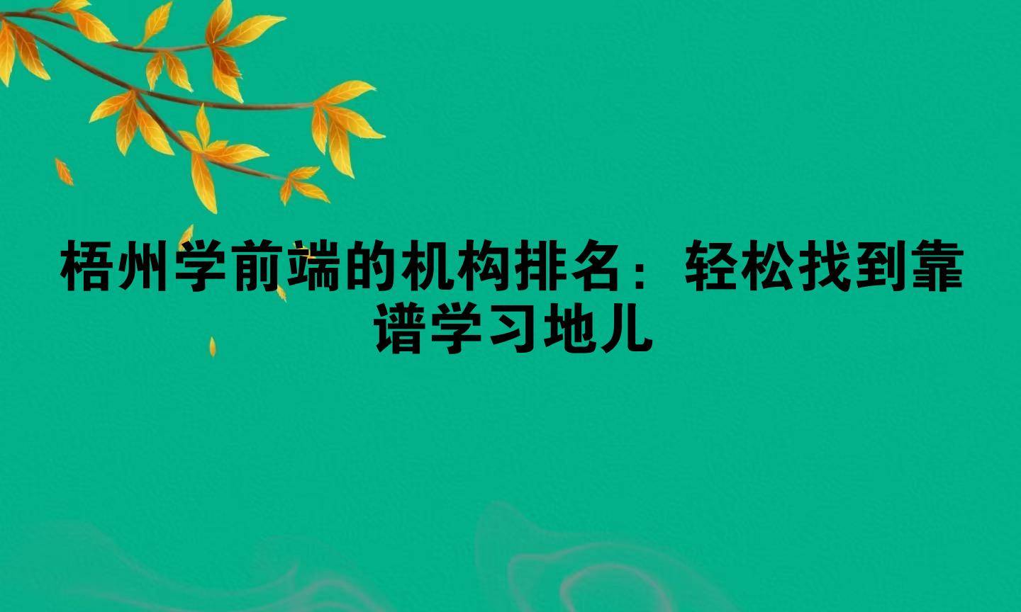 梧州学前端的机构排名：轻松找到靠谱学习地儿